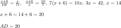 \frac{x+6}{10t}=\frac{x}{7t},\; \; \frac{x+6}{x}=\frac{10}{7},\; 7(x+6)=10x,\; 3x=42,\; x=14\\\\x+6=14+6=20\\\\AD=20