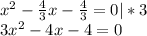 x^{2}- \frac{4}{3}x- \frac{4}{3}=0|*3 \\ 3x^{2}-4x-4=0