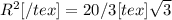 R^{2} [/tex ]= 20 / 3[tex] \sqrt{3}