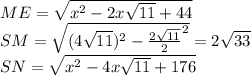 ME=\sqrt{x^2-2x\sqrt{11}+44}\\&#10;SM=\sqrt{(4\sqrt{11})^2-\frac{2\sqrt{11}}{2}^2} = 2\sqrt{33}\\&#10;SN=\sqrt{x^2-4x\sqrt{11}+176}