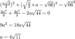 (\frac{a\sqrt{3}}{3})^2+(\sqrt{\frac{2}{3}}*a-\sqrt{66})^2=\sqrt{66}^2\\&#10;\frac{3a^2}{9}+\frac{2a^2}{3}-2a\sqrt{44}=0\\\\&#10; 9a^2=18a\sqrt{44}\\\\&#10; a=4\sqrt{11}