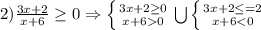 2) \frac{3x+2}{x+6} \geq 0\Rightarrow \left \{ {{3x+2 \geq 0} \atop {x+6 0}} \right. \bigcup \left \{ {{3x+2 \leq =2} \atop {x+6<0}} \right.