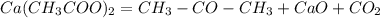 Ca(CH _{3} COO)_{2} =CH_{3} -CO-CH_{3} +CaO+CO_{2}