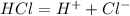 HCl=H ^{+} +Cl ^{-}