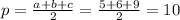 p= \frac{a+b+c}{2} = \frac{5+6+9}{2} =10