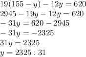 19(155-y)-12y=620 \\ 2945-19y-12y=620 \\ -31y=620-2945 \\ -31y=-2325 \\ 31y=2325 \\ y=2325:31