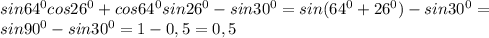 sin64^{0}cos26^{0}+cos64^{0}sin26^{0}-sin30^{0}=sin(64^{0}+26^{0})-sin30^{0}= \\ &#10;sin90^{0}-sin30^{0}=1-0,5=0,5 \\