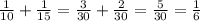 \frac{1}{10}+ \frac{1}{15}= \frac{3}{30}+ \frac{2}{30}= \frac{5}{30}= \frac{1}{6}