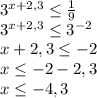 3^{x+2,3} \leq \frac{1}{9} \\ &#10; 3^{x+2,3} \leq 3^{-2} \\ &#10;x+2,3 \leq -2 \\ &#10;x \leq -2-2,3 \\ &#10;x \leq -4,3 \\