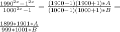 \frac{1990^{2x}-1^{2x}}{1000^{2x}-1} = \frac{(1900-1)(1900+1)*A}{(1000-1)(1000+1)*B} = \\\\ &#10;\frac{1899*1901*A}{999*1001*B}