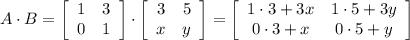 A\cdot B= \left[\begin{array}{ccc}1&3\\0&1\end{array}\right]\cdot \left[\begin{array}{ccc}3&5\\x&y\end{array}\right] = \left[\begin{array}{ccc}1\cdot3+3x&1\cdot 5+3y\\0\cdot 3+x&0\cdot 5+y\end{array}\right]