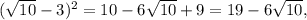 ( \sqrt{10} -3) ^{2} =10-6 \sqrt{10} +9=19-6 \sqrt{10},