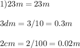 1)23m=23m \\ \\ 3dm=3/10=0.3m \\ \\ 2cm=2/100=0.02m