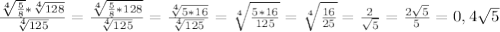 \frac{ \sqrt[4]{ \frac{5}{8} }* \sqrt[4]{128} }{ \sqrt[4]{125} } =\frac{ \sqrt[4]{ \frac{5}{8} * {128} } }{ \sqrt[4]{125} }= \frac{ \sqrt[4]{5*16} }{ \sqrt[4]{125} } = \sqrt[4]{ \frac{5*16}{125} }= \sqrt[4]{ \frac{16}{25} } = \frac{2}{ \sqrt{5} } =\frac{2 \sqrt{5} }{ 5 } =0,4 \sqrt{5} \\