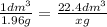 \frac{1dm^{3} }{1.96g}= \frac{22.4dm^{3}}{xg}