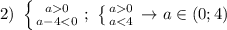 2) \ \left \{a0 \atop a-4<0} \right; \ \left \{{{a0} \atop {a<4}} \right \to a\in(0;4)