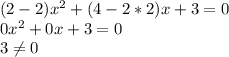 (2-2)x^2+(4-2*2)x+3=0 \\ &#10;0x^2+0x+3=0 \\ &#10;3 \neq 0