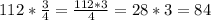 112*\frac{3}{4} =\frac{112*3}{4} = 28*3=84