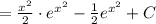 = \frac{ x^{2} }{2}\cdot e ^{ x^{2} } - \frac{1}{2} e ^{ x^{2} } +C