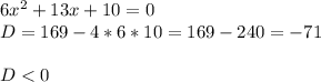 6 x^{2} +13x+10=0 \\ D=169-4*6*10=169-240=-71 \\ \\ D<0