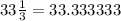 33 \frac{1}{3} =33.333333