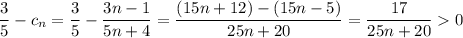 \dfrac35-c_n=\dfrac35-\dfrac{3n-1}{5n+4}=\dfrac{(15n+12)-(15n-5)}{25n+20}=\dfrac{17}{25n+20}0