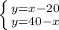 \left \{ {{y=x-20} \atop {y= 40-x}} \right.