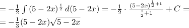 =- \frac{1}{2} \int\limits { (5-2x) ^{ \frac{1}{2} } } \, d(5-2x)=- \frac{1}{2}\cdot \frac{(5-2x) ^{ \frac{1}{2}+1 } }{ \frac{1}{2} +1} +C= \\ =- \frac{1}{3}(5-2x) \sqrt{5-2x}