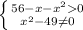 \left \{ {{56-x- x^{2} 0} \atop {x^{2} -49 \neq 0}} \right.