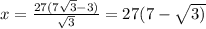 x= \frac{27(7 \sqrt{3}-3) }{ \sqrt{3} } =27(7- \sqrt{3)}