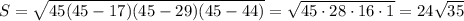 S= \sqrt{ 45(45-17)(45-29)(45-44) } =\sqrt{45\cdot28\cdot16\cdot1}= 24\sqrt{35}