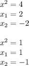 x^{2} =4 \\ x_{1} =2 \\ x_{2} =-2 \\ \\ x^{2} =1 \\ x_{1} =1 \\ x_{2} =-1