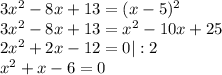 3x^2-8x+13=(x-5)^2 \\ 3x^2-8x+13=x^2-10x+25 \\ 2x^2+2x-12=0|:2 \\ x^2+x-6=0