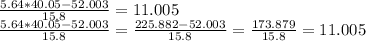 \frac{5.64*40.05-52.003}{15.8}=11.005 \\ \frac{5.64*40.05-52.003}{15.8} = \frac{225.882-52.003}{15.8} = \frac{173.879}{15.8} =11.005 \\ \\