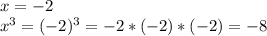 x=-2 \\ x^{3}= (-2)^{3} =-2*(-2)*(-2)=-8&#10;