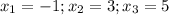 x_1 = -1; x_2 = 3; x_3 = 5