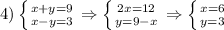 4) \left \{ {{x+y=9} \atop {x-y=3}} \right. \Rightarrow \left \{ {{2x=12} \atop {y=9-x}} \right. \Rightarrow \left \{ {{x=6} \atop {y=3}} \right.