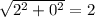 \sqrt{ 2^{2}+ 0^{2} }=2