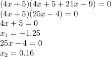 (4x+5)(4x+5+21x-9)=0 \\ (4x+5)(25x-4)=0 \\ 4x+5=0 \\ x_1=-1.25 \\ 25x-4=0 \\ x_2=0.16