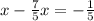 x- \frac{7}{5} x=- \frac{1}{5}