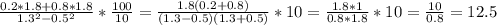 \frac{0.2*1.8+0.8*1.8}{1.3^2-0.5^2}* \frac{100}{10}= \frac{1.8(0.2+0.8)}{(1.3-0.5)(1.3+0.5)}*10= \frac{1.8*1}{0.8*1.8}*10= \frac{10}{0.8}=12.5