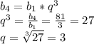 b_4=b_1*q^3 \\ q^3= \frac{b_4}{b_1} = \frac{81}{3} =27 \\ q= \sqrt[3]{27} =3