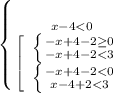 \left \{ {{x-4<0} \atop { \left[\begin{array}{ccc} \left \{ {{-x+4-2 \geq 0} \atop {-x+4-2<3}} \right. \\ \left \{ {{-x+4-2<0} \atop {x-4+2<3}} \right. \end{array}\right}} \right.