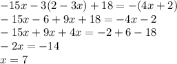 -15x-3(2-3x)+18=-(4x+2)\\-15x-6+9x+18=-4x-2\\-15x+9x+4x=-2+6-18\\-2x=-14\\x=7 \\