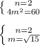 \left \{ {{n=2} \atop {4m^2=60}} \right. \\&#10;\\&#10;\left \{ {{n=2} \atop {m=\sqrt{15}}} \right. \\