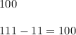 100\\\\111-11=100