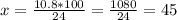 x= \frac{10.8*100}{24} = \frac{1080}{24} =45