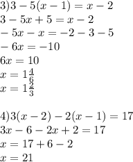 3)3-5(x-1)=x-2\\3-5x+5=x-2 \\ -5x-x=-2-3-5\\-6x=-10\\6x=10\\x=1 \frac{4}6} \\ x=1 \frac{2}{3} \\ \\ &#10;4)3(x-2)-2(x-1)=17\\ 3x-6-2x+2=17\\x=17+6-2\\x=21