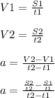 V1= \frac{S1}{t1} \\ \\ V2= \frac{S2}{t2} \\ \\ a= \frac{V2-V1}{t2-t1} \\ \\ a= \frac{ \frac{S2}{t2} - \frac{S1}{t1} }{t2-t1}