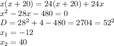 x(x+20)=24(x+20)+24x \\ x^2-28x-480=0 \\ D=28^2+4-480=2704=52^2 \\ x_1=-12 \\ x_2=40